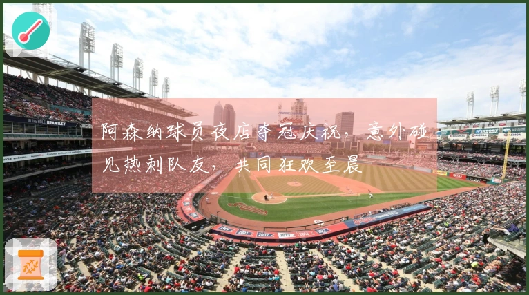 阿森纳球员夜店夺冠庆祝，意外碰见热刺队友，共同狂欢至晨